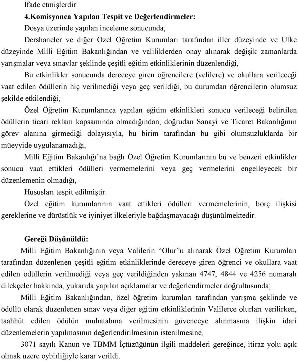 Bakanlığından ve valiliklerden onay alınarak değişik zamanlarda yarışmalar veya sınavlar şeklinde çeşitli eğitim etkinliklerinin düzenlendiği, Bu etkinlikler sonucunda dereceye giren öğrencilere