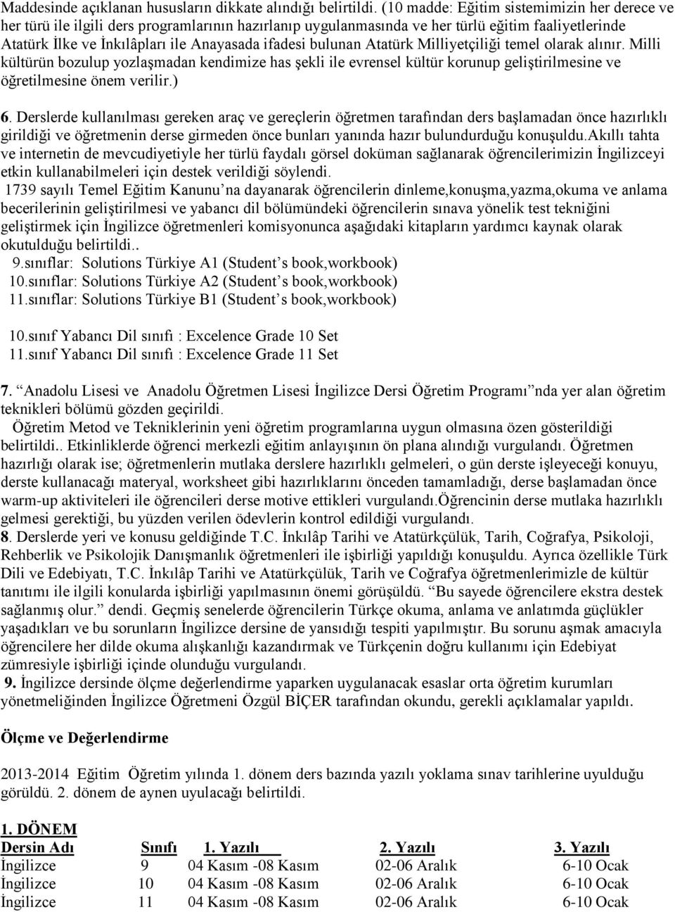 bulunan Atatürk Milliyetçiliği temel olarak alınır. Milli kültürün bozulup yozlaşmadan kendimize has şekli ile evrensel kültür korunup geliştirilmesine ve öğretilmesine önem verilir.) 6.