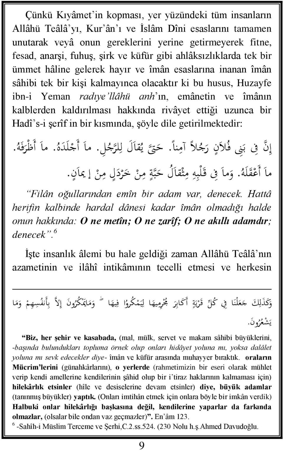 emânetin ve îmânın kalblerden kaldırılması hakkında rivâyet ettiği uzunca bir Hadî s-i şerîf in bir kısmında, şöyle dile getirilmektedir: إ حن ف ب ن ف ال ن ب ج ال آم نل. ي حىت ي قل ل ل حرج ل.