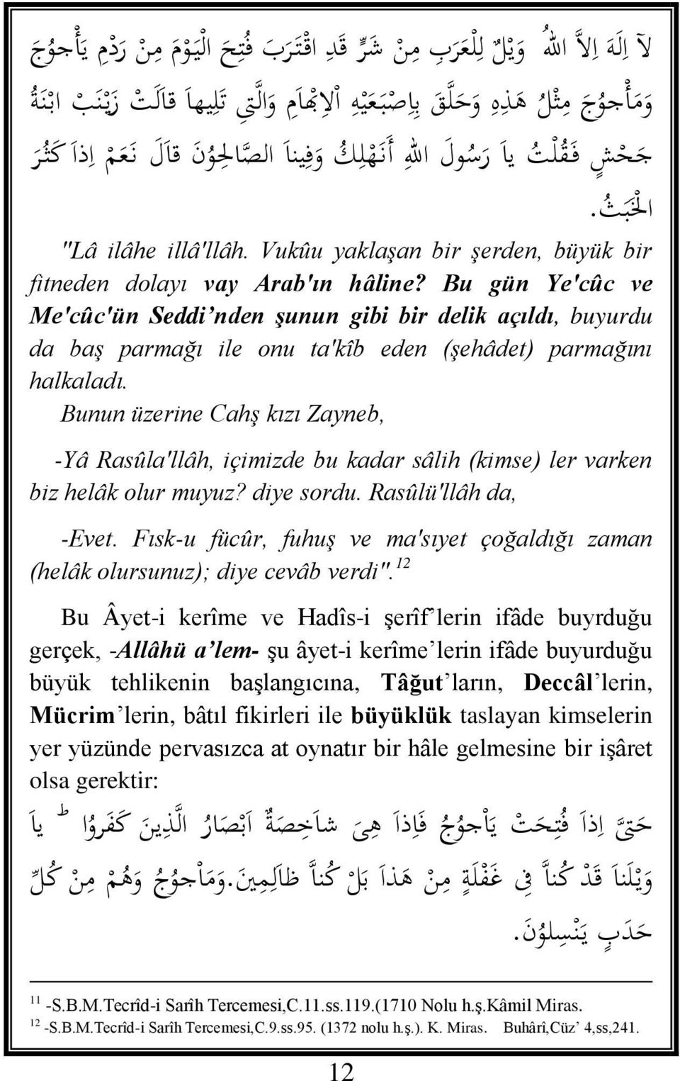 Bu gün Ye'cûc ve Me'cûc'ün Seddi nden şunun gibi bir delik açıldı, buyurdu da baş parmağı ile onu ta'kîb eden (şehâdet) parmağını halkaladı.