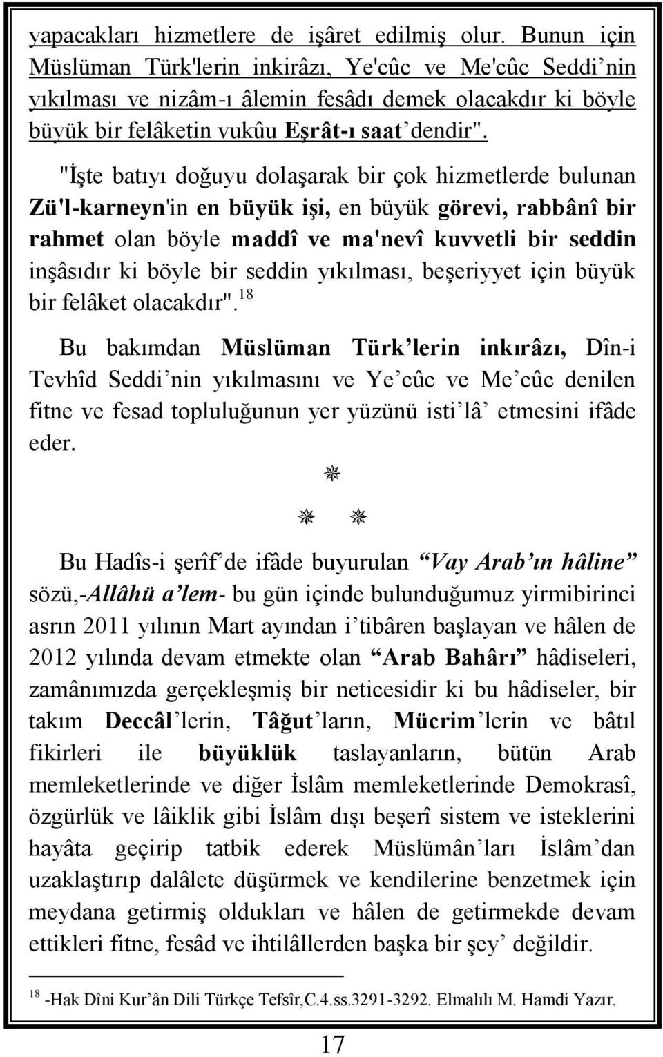 "İşte batıyı doğuyu dolaşarak bir çok hizmetlerde bulunan Zü'l-karneyn'in en büyük işi, en büyük görevi, rabbânî bir rahmet olan böyle maddî ve ma'nevî kuvvetli bir seddin inşâsıdır ki böyle bir