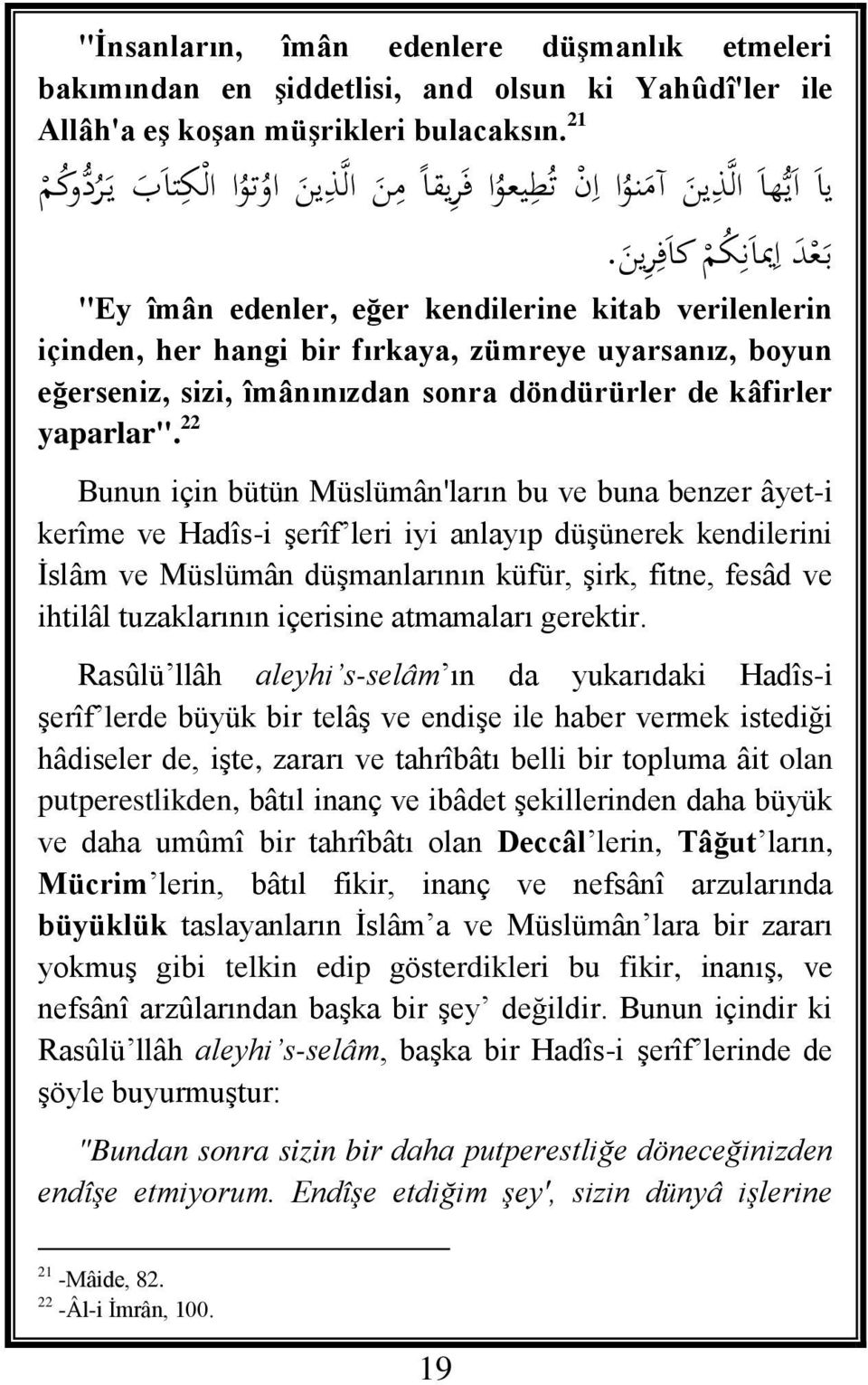 "Ey îmân edenler, eğer kendilerine kitab verilenlerin içinden, her hangi bir fırkaya, zümreye uyarsanız, boyun eğerseniz, sizi, îmânınızdan sonra döndürürler de kâfirler yaparlar".