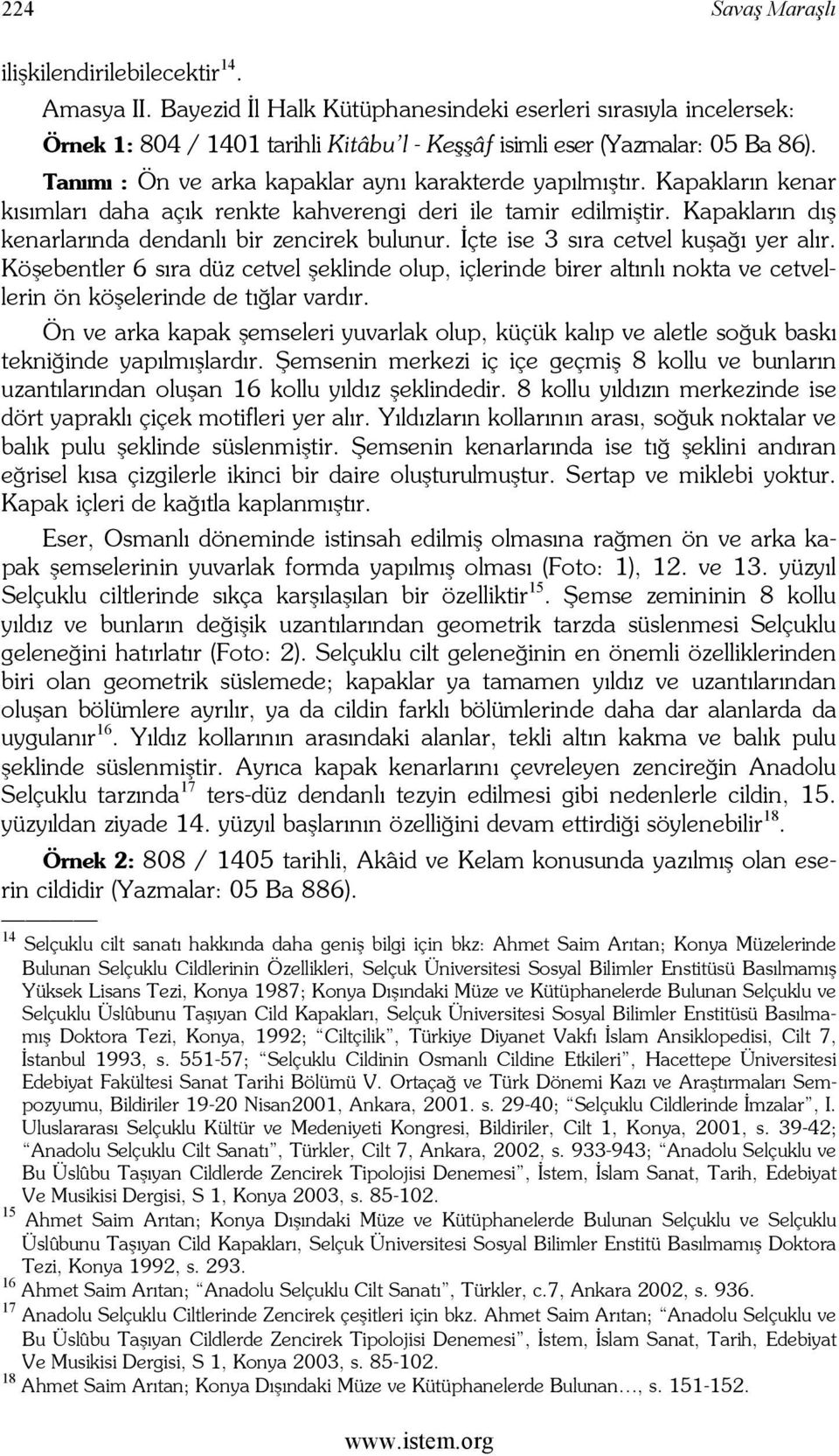 Tanımı : Ön ve arka kapaklar aynı karakterde yapılmıştır. Kapakların kenar kısımları daha açık renkte kahverengi deri ile tamir edilmiştir. Kapakların dış kenarlarında dendanlı bir zencirek bulunur.