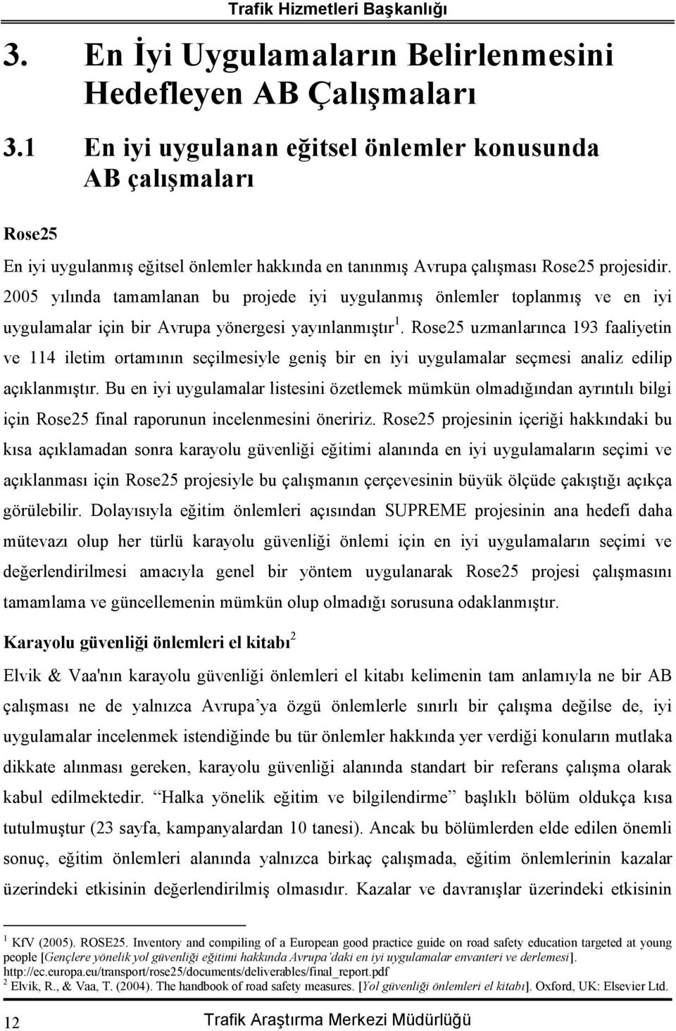 2005 yılında tamamlanan bu projede iyi uygulanmış önlemler toplanmış ve en iyi uygulamalar için bir Avrupa yönergesi yayınlanmıştır1.