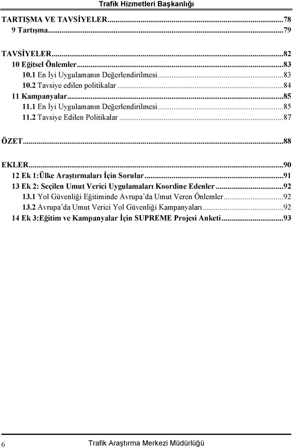 ..87 ÖZET...88 EKLER...90 12 Ek 1:Ülke Araştırmaları İçin Sorular...91 13 Ek 2: Seçilen Umut Verici Uygulamaları Koordine Edenler...92 13.