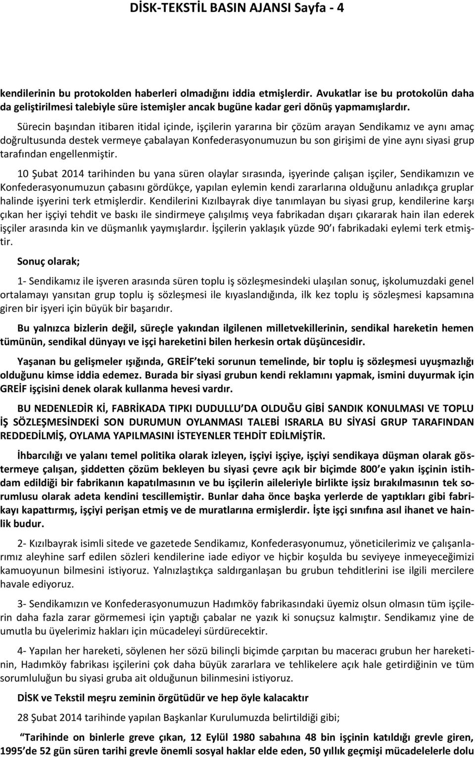 Sürecin başından itibaren itidal içinde, işçilerin yararına bir çözüm arayan Sendikamız ve aynı amaç doğrultusunda destek vermeye çabalayan Konfederasyonumuzun bu son girişimi de yine aynı siyasi