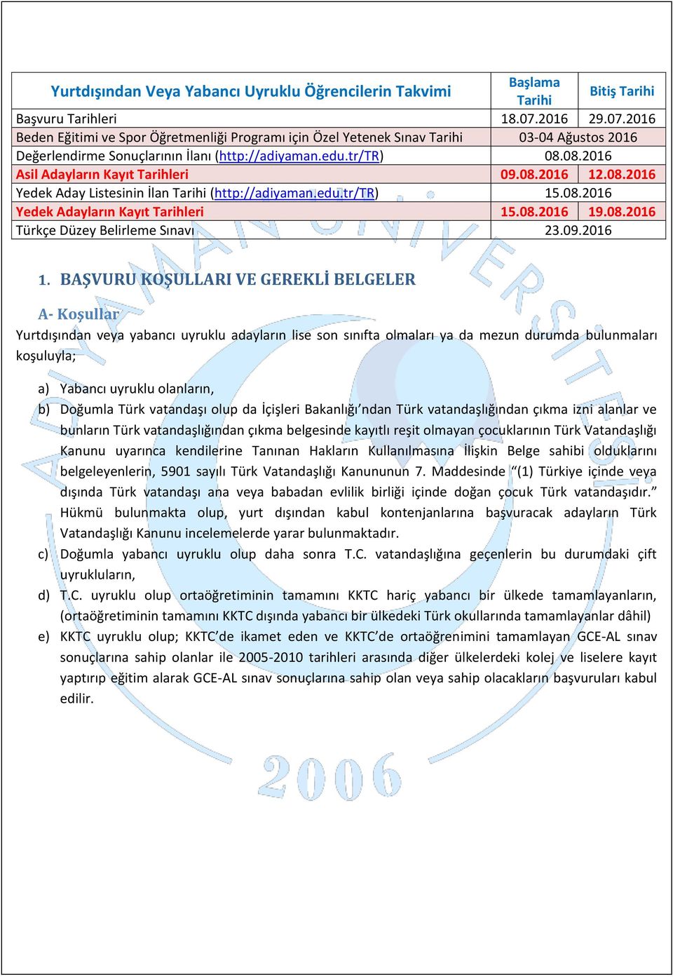 08.2016 Asil Adayların Kayıt Tarihleri 09.08.2016 12.08.2016 Yedek Aday Listesinin İlan Tarihi (http://adiyaman.edu.tr/tr) 15.08.2016 Yedek Adayların Kayıt Tarihleri 15.08.2016 19.08.2016 Türkçe Düzey Belirleme Sınavı 23.