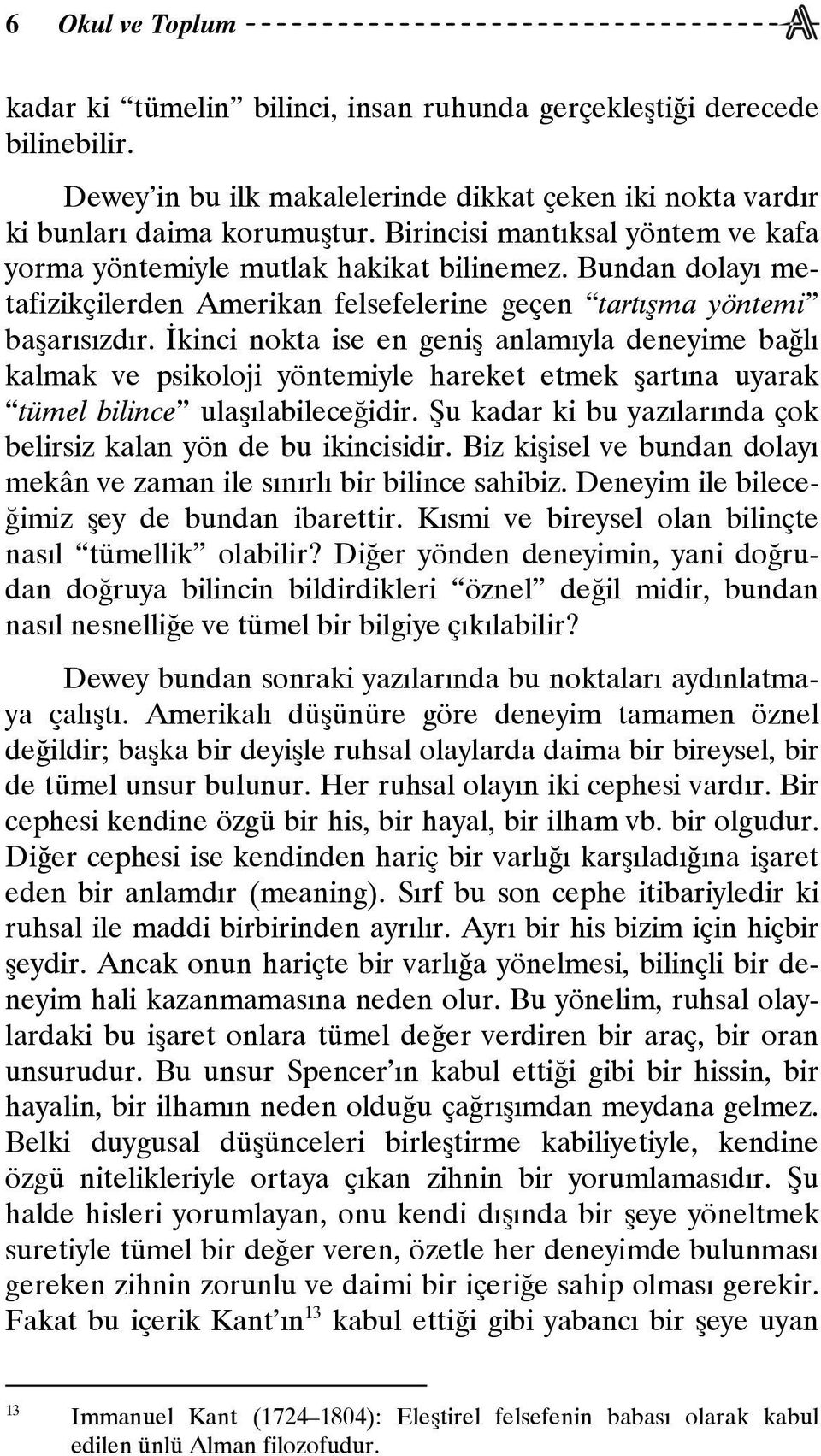 İkinci nokta ise en geniş anlamıyla deneyime bağlı kalmak ve psikoloji yöntemiyle hareket etmek şartına uyarak tümel bilince ulaşılabileceğidir.