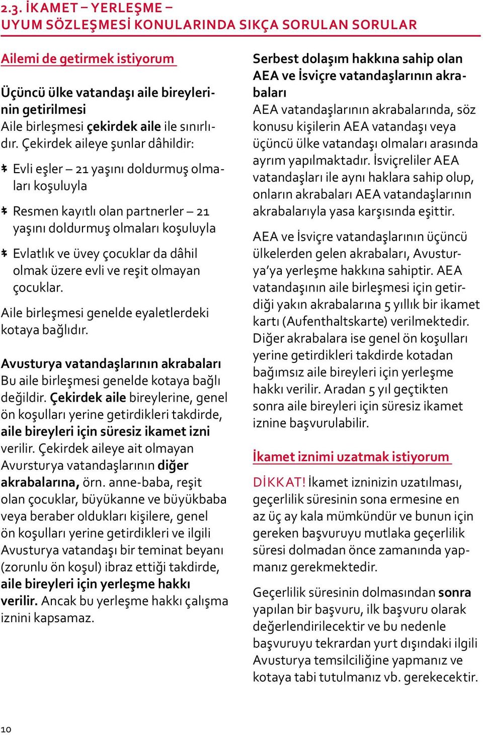 evli ve reşit olmayan çocuklar. Aile birleşmesi genelde eyaletlerdeki kotaya bağlıdır. Avusturya vatandaşlarının akrabaları Bu aile birleşmesi genelde kotaya bağlı değildir.