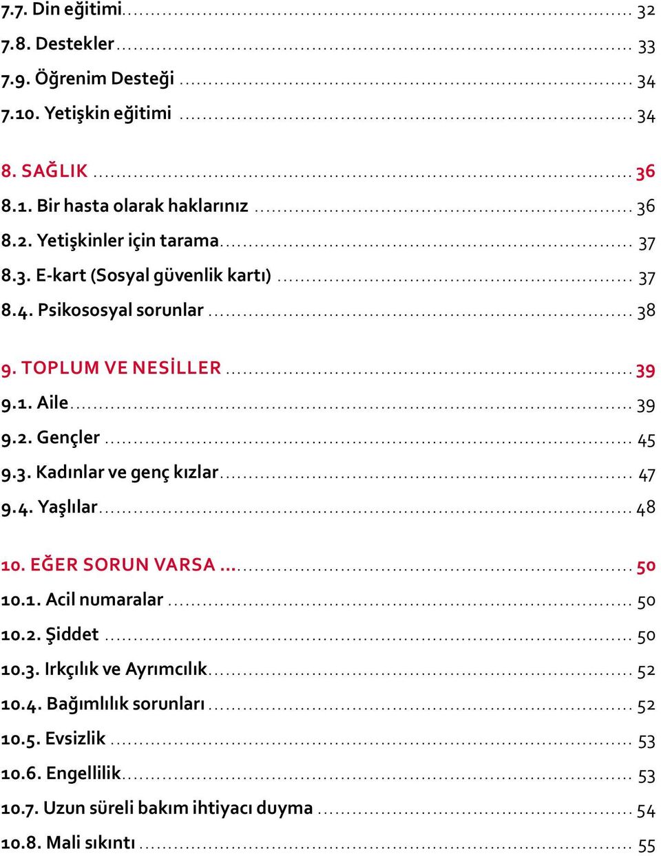 .. 47 9.4. Yaşlılar... 48 10. EĞER SORUN VARSA... 50 10.1. Acil numaralar... 50 10.2. Şiddet... 50 10.3. Irkçılık ve Ayrımcılık... 52 10.4. Bağımlılık sorunları.