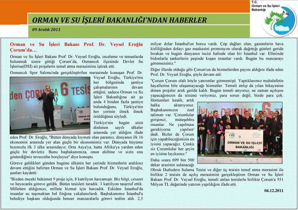 Veysel Eroğlu, Türkiye'nin her bölgesinde şantiye çalışmalarının devam ettiğini, sadece Orman ve Su İşleri Bakanlığına ait şu anda 4 binden fazla şantiye bulunduğunu, Türkiye'nin her yerinin ilmek