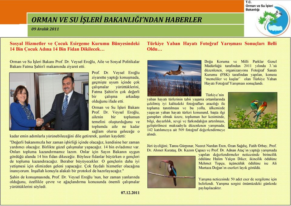 Veysel Eroğlu ziyarette yaptığı konuşmada, geçmişte uyum içinde çok çalışmalar yürüttüklerini, Fatma Şahin'in çok değerli bir çalışma arkadaşı olduğunu ifade etti. Orman ve Su İşleri Bakanı Prof. Dr.