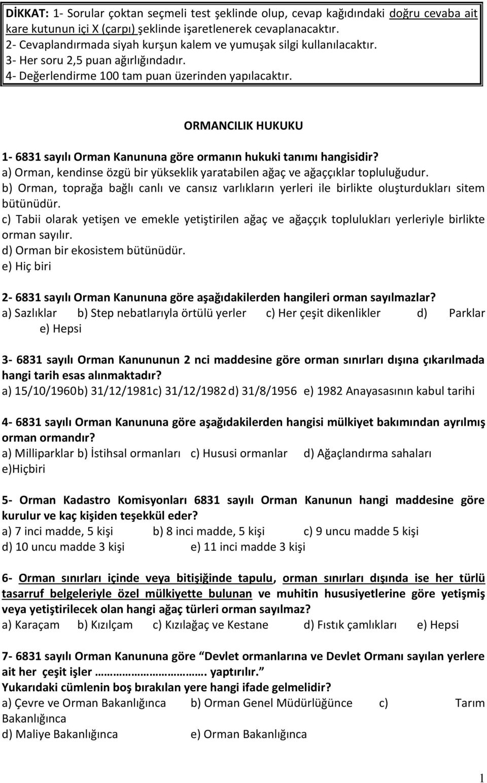 ORMANCILIK HUKUKU 1-6831 sayılı Orman Kanununa göre ormanın hukuki tanımı hangisidir? a) Orman, kendinse özgü bir yükseklik yaratabilen ağaç ve ağaççıklar topluluğudur.