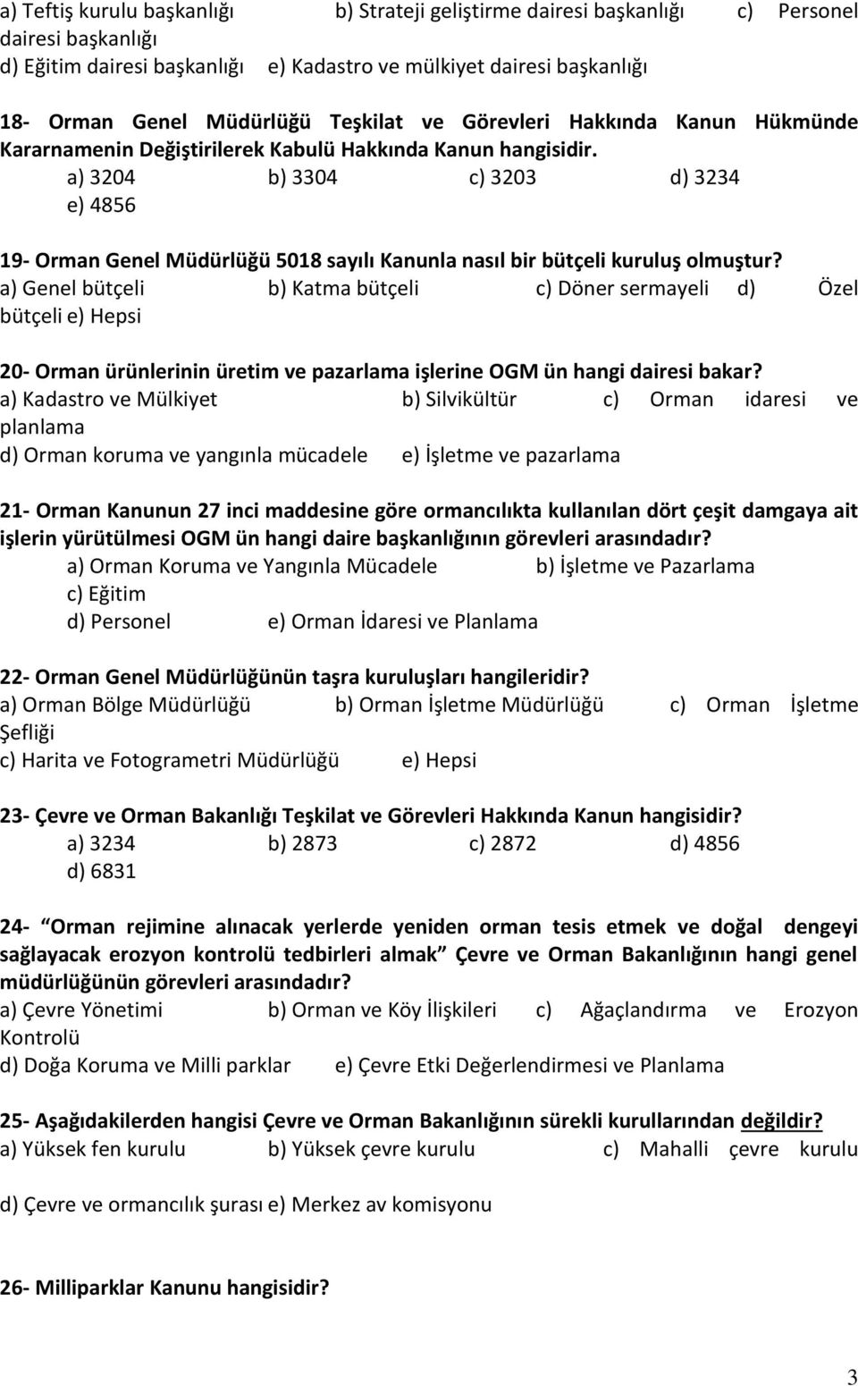 a) 3204 b) 3304 c) 3203 d) 3234 e) 4856 19- Orman Genel Müdürlüğü 5018 sayılı Kanunla nasıl bir bütçeli kuruluş olmuştur?