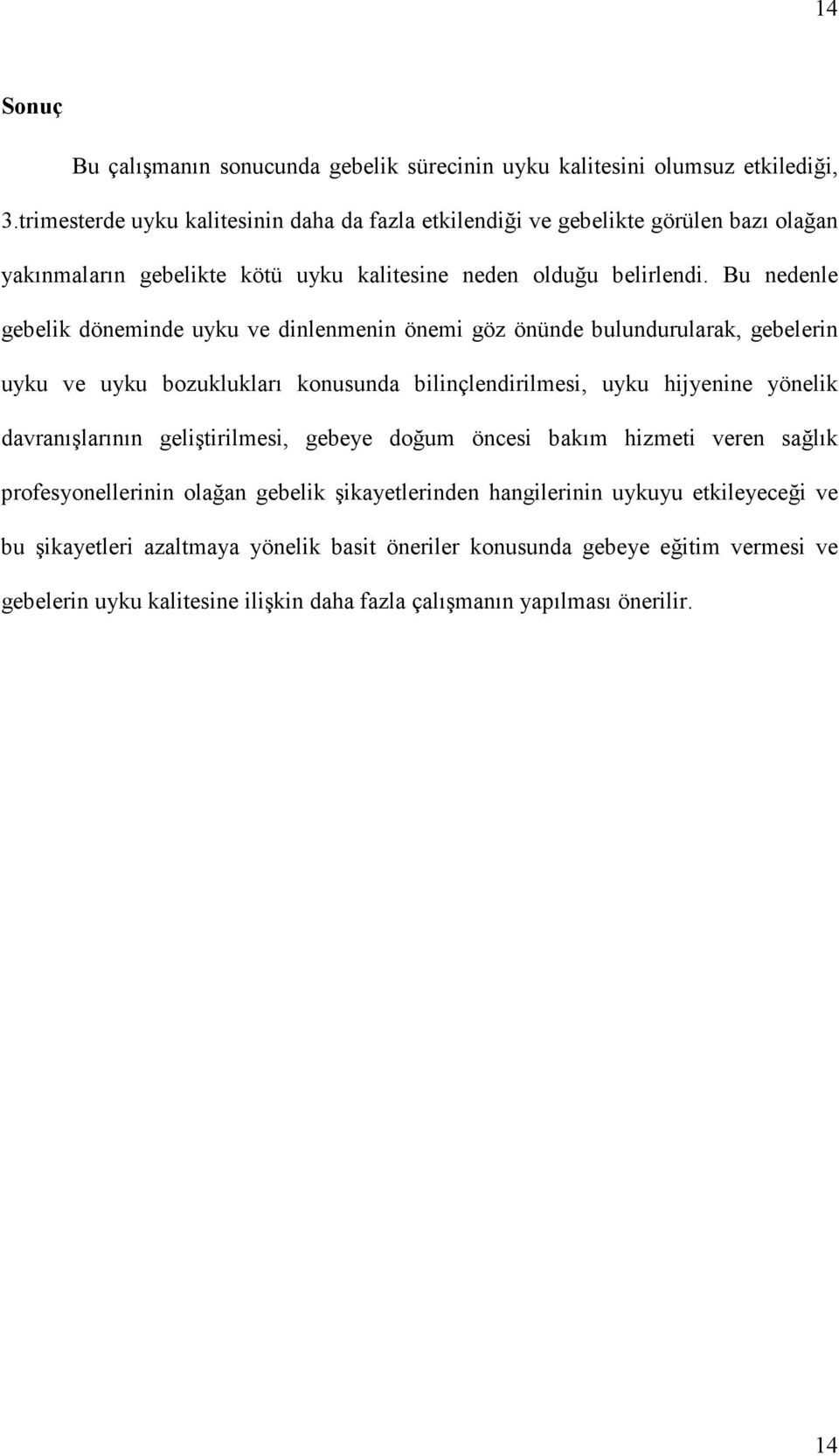 Bu nedenle gebelik döneminde uyku ve dinlenmenin önemi göz önünde bulundurularak, gebelerin uyku ve uyku bozuklukları konusunda bilinçlendirilmesi, uyku hijyenine yönelik