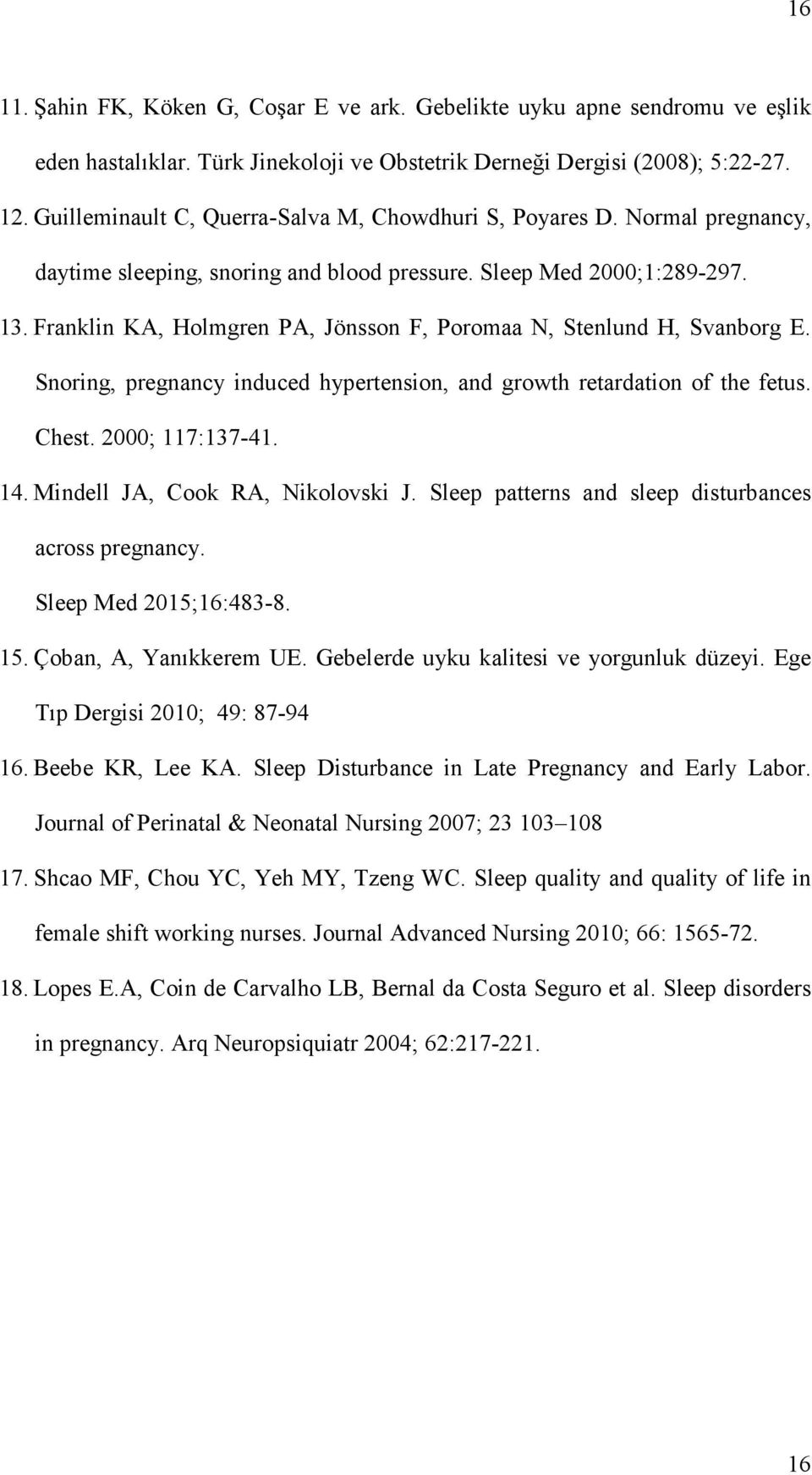 Franklin KA, Holmgren PA, Jönsson F, Poromaa N, Stenlund H, Svanborg E. Snoring, pregnancy induced hypertension, and growth retardation of the fetus. Chest. 2000; 117:137-41. 14.