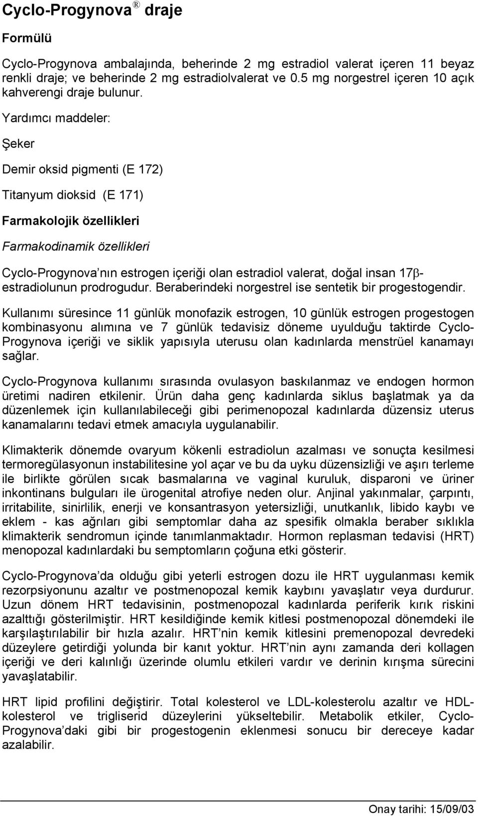 Yardımcı maddeler: Şeker Demir oksid pigmenti (E 172) Titanyum dioksid (E 171) Farmakolojik özellikleri Farmakodinamik özellikleri Cyclo-Progynova nın estrogen içeriği olan estradiol valerat, doğal