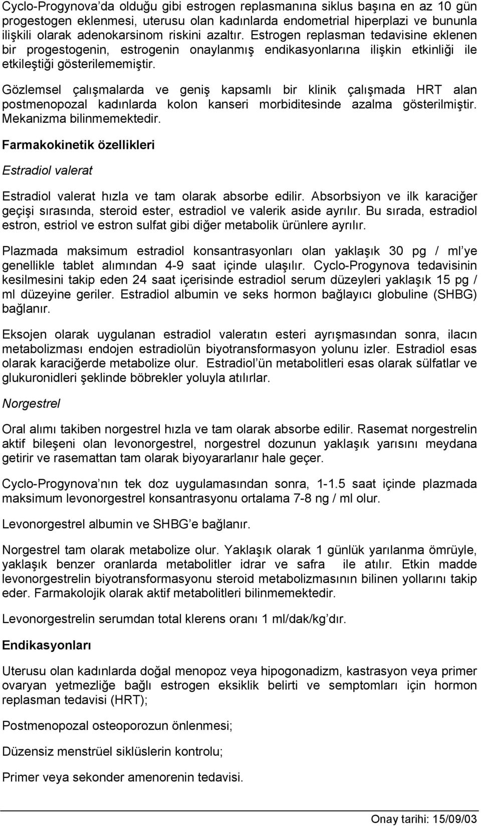 Gözlemsel çalışmalarda ve geniş kapsamlı bir klinik çalışmada HRT alan postmenopozal kadınlarda kolon kanseri morbiditesinde azalma gösterilmiştir. Mekanizma bilinmemektedir.