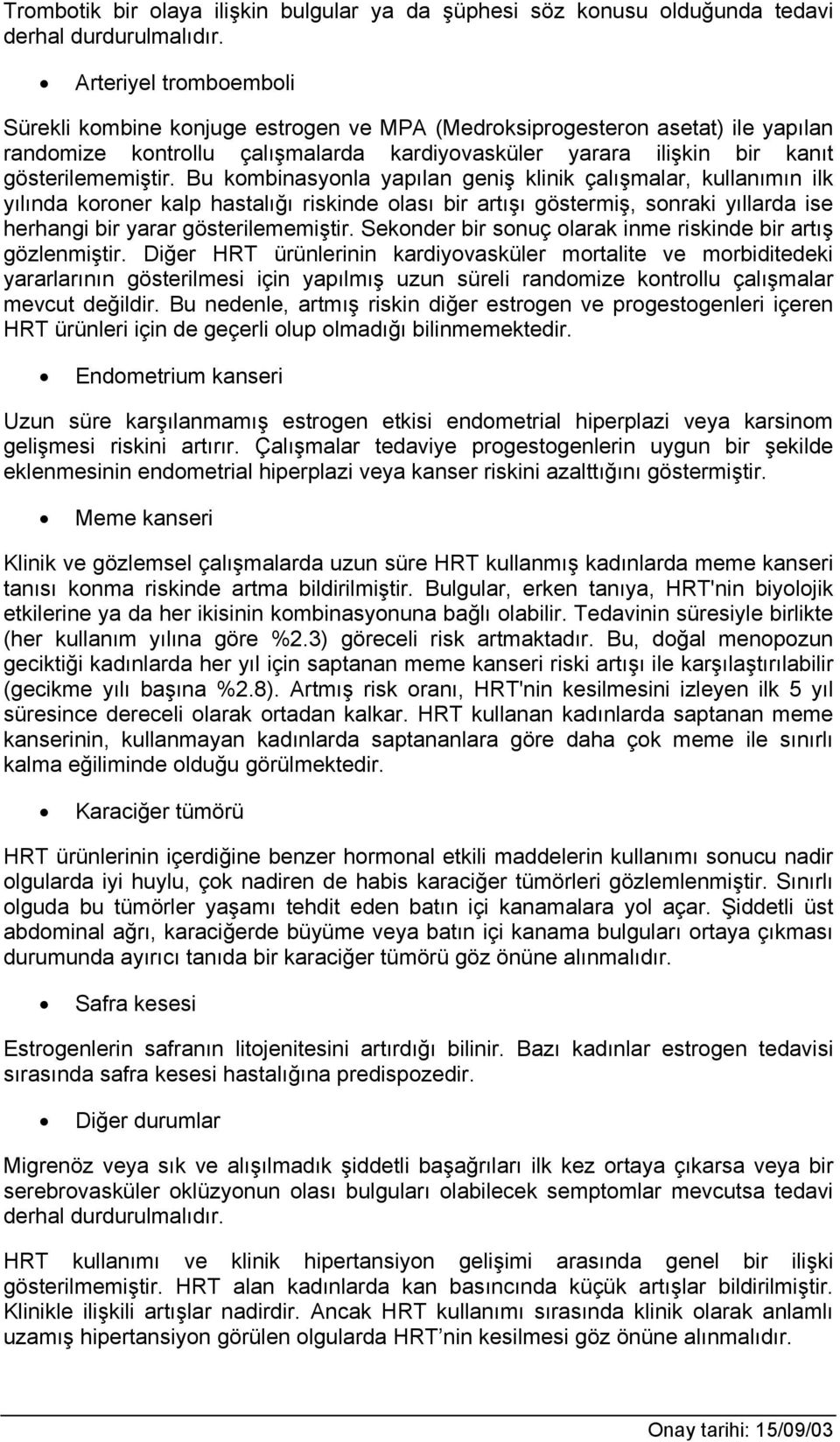 Bu kombinasyonla yapılan geniş klinik çalışmalar, kullanımın ilk yılında koroner kalp hastalığı riskinde olası bir artışı göstermiş, sonraki yıllarda ise herhangi bir yarar gösterilememiştir.