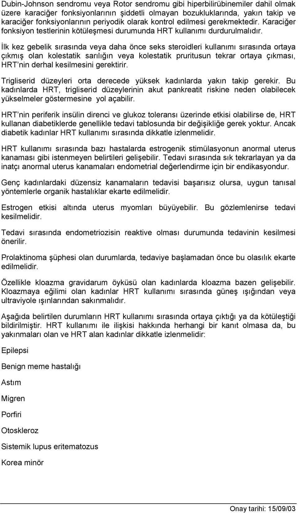 İlk kez gebelik sırasında veya daha önce seks steroidleri kullanımı sırasında ortaya çıkmış olan kolestatik sarılığın veya kolestatik pruritusun tekrar ortaya çıkması, HRT nin derhal kesilmesini