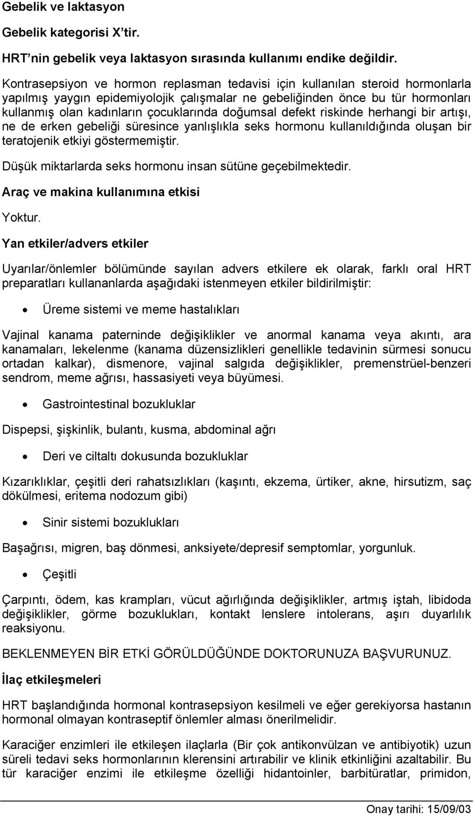 doğumsal defekt riskinde herhangi bir artışı, ne de erken gebeliği süresince yanlışlıkla seks hormonu kullanıldığında oluşan bir teratojenik etkiyi göstermemiştir.