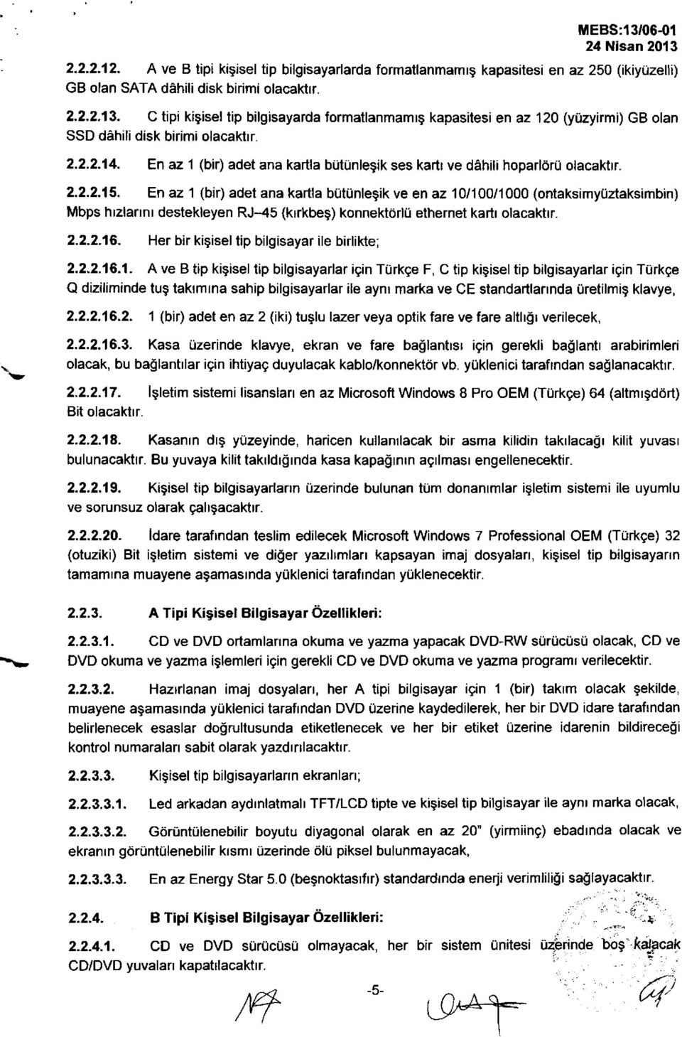 En az 1 (bir) adet ana kartla bütünleşik ve en az 10/100/1000 (ontaksimyüztaksimbin) Mbps hızlarını destekleyen RJ-45 (kırkbeş) konnektörlü ethernet kartı olacaktır. 2.2.2.16.