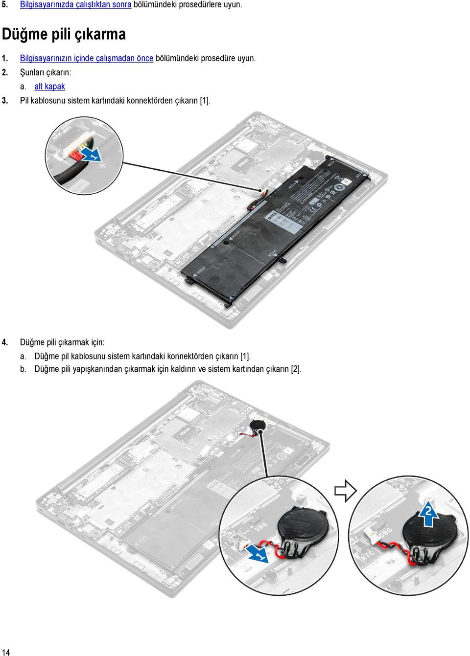 Pil kablosunu sistem kartındaki konnektörden çıkarın [1]. 4. Düğme pili çıkarmak için: a.