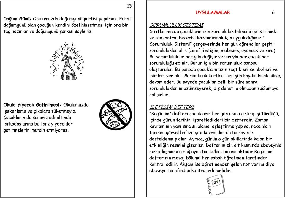 13 UYGULAMALAR 6 SORUMLULUK SİSTEMİ Sınıflarımızda çocuklarımızın sorumluluk bilincini geliştirmek ve otokontrol becerisi kazandırmak için uyguladığımız Sorumluluk Sistemi çerçevesinde her gün