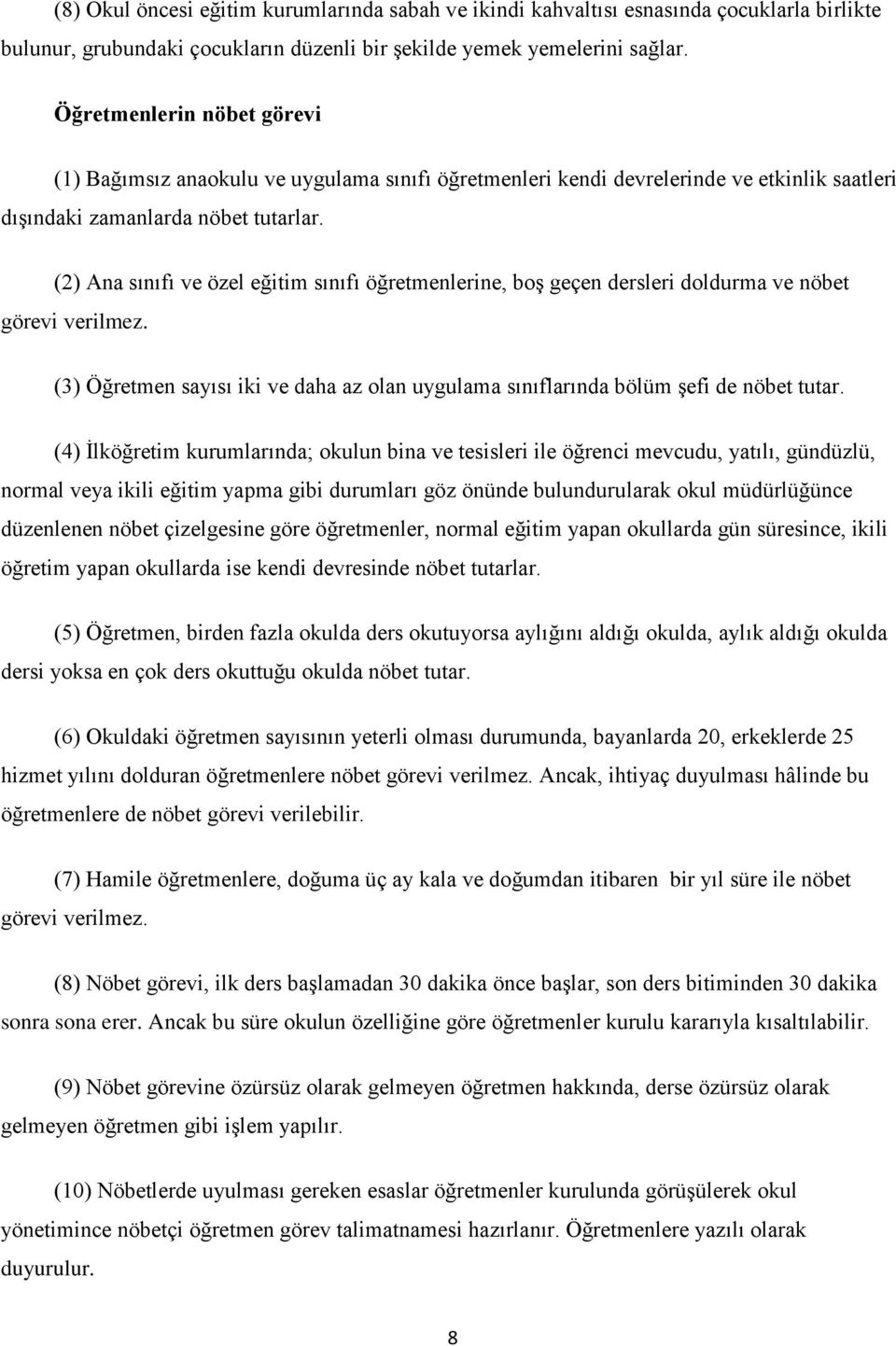 (2) Ana sınıfı ve özel eğitim sınıfı öğretmenlerine, boş geçen dersleri doldurma ve nöbet görevi verilmez. (3) Öğretmen sayısı iki ve daha az olan uygulama sınıflarında bölüm şefi de nöbet tutar.