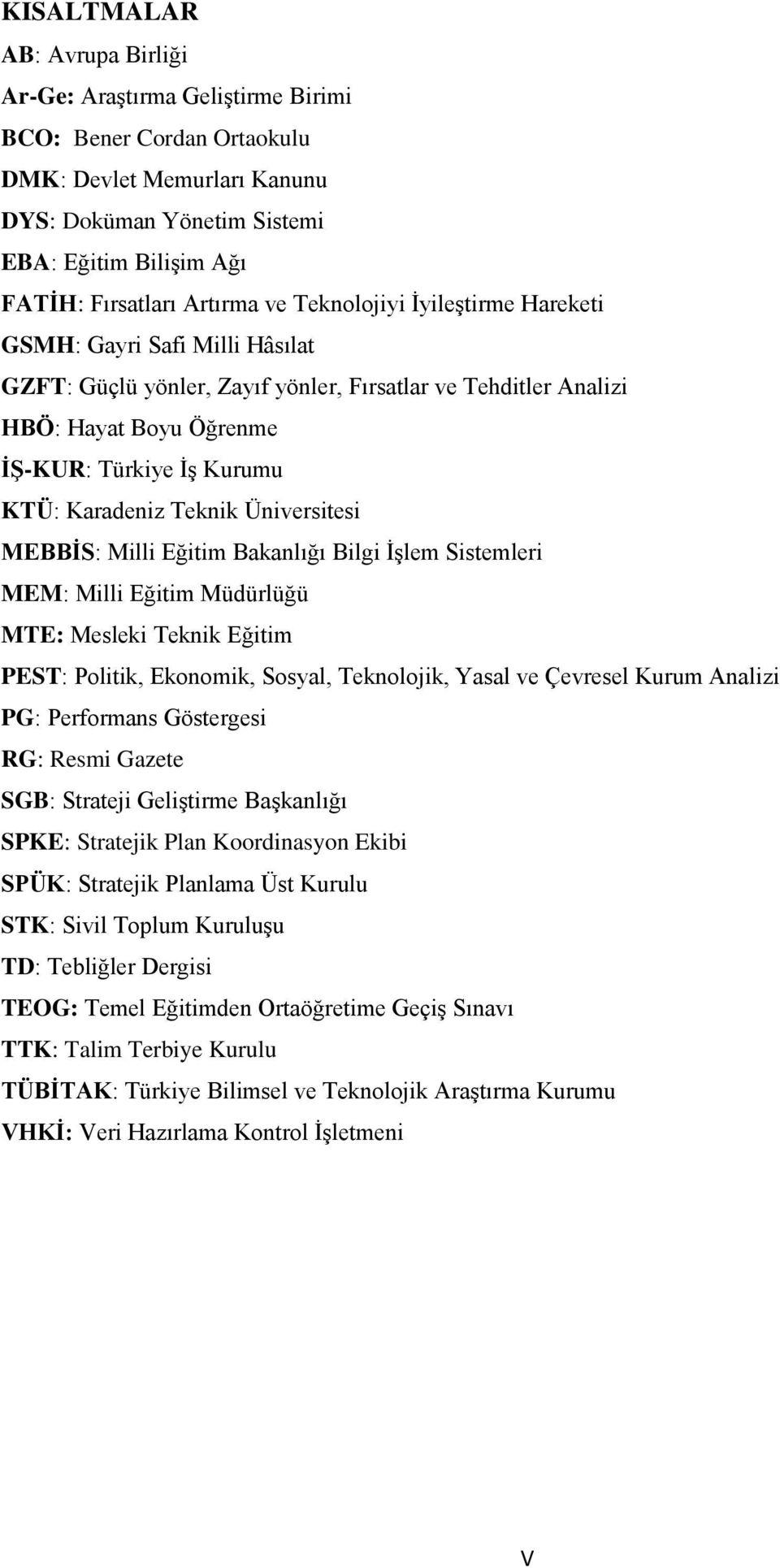 Karadeniz Teknik Üniversitesi MEBBİS: Milli Eğitim Bakanlığı Bilgi İşlem Sistemleri MEM: Milli Eğitim Müdürlüğü MTE: Mesleki Teknik Eğitim PEST: Politik, Ekonomik, Sosyal, Teknolojik, Yasal ve