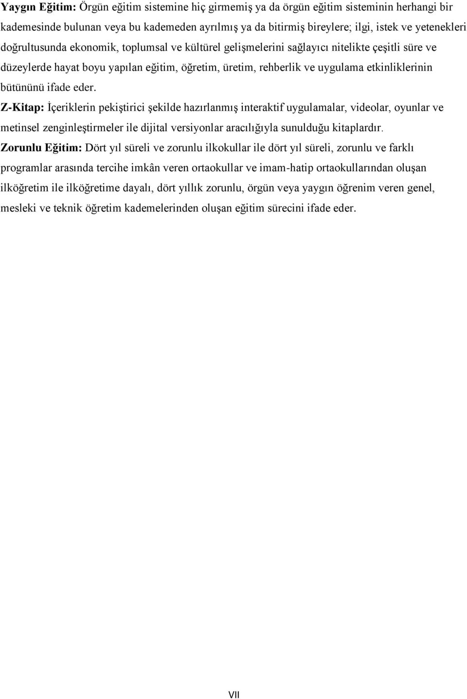 ifade eder. Z-Kitap: İçeriklerin pekiştirici şekilde hazırlanmış interaktif uygulamalar, videolar, oyunlar ve metinsel zenginleştirmeler ile dijital versiyonlar aracılığıyla sunulduğu kitaplardır.