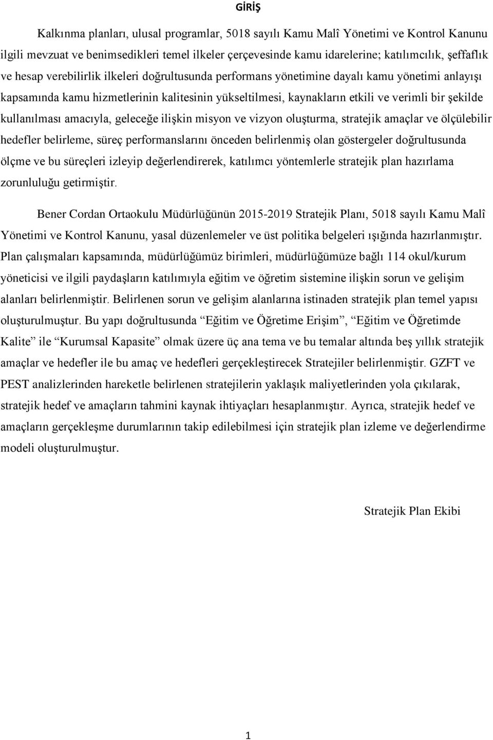 kullanılması amacıyla, geleceğe ilişkin misyon ve vizyon oluşturma, stratejik amaçlar ve ölçülebilir hedefler belirleme, süreç performanslarını önceden belirlenmiş olan göstergeler doğrultusunda