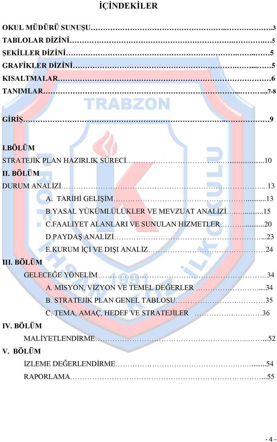 FAALĠYET ALANLARI VE SUNULAN HĠZMETLER...20 D.PAYDAġ ANALĠZĠ...23 E.KURUM ĠÇĠ VE DIġI ANALĠZ 24 III. BÖLÜM GELECEĞE YÖNELĠM 34 A.