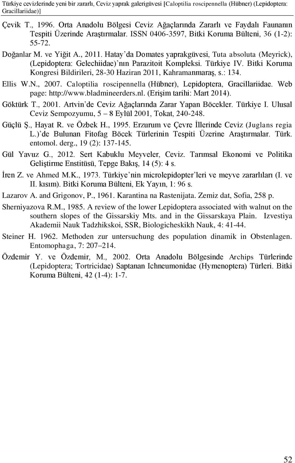 Hatay da Domates yaprakgüvesi, Tuta absoluta (Meyrick), (Lepidoptera: Gelechiidae) nın Parazitoit Kompleksi. Türkiye IV. Bitki Koruma Kongresi Bildirileri, 28-30 Haziran 2011, Kahramanmaraş, s.: 134.