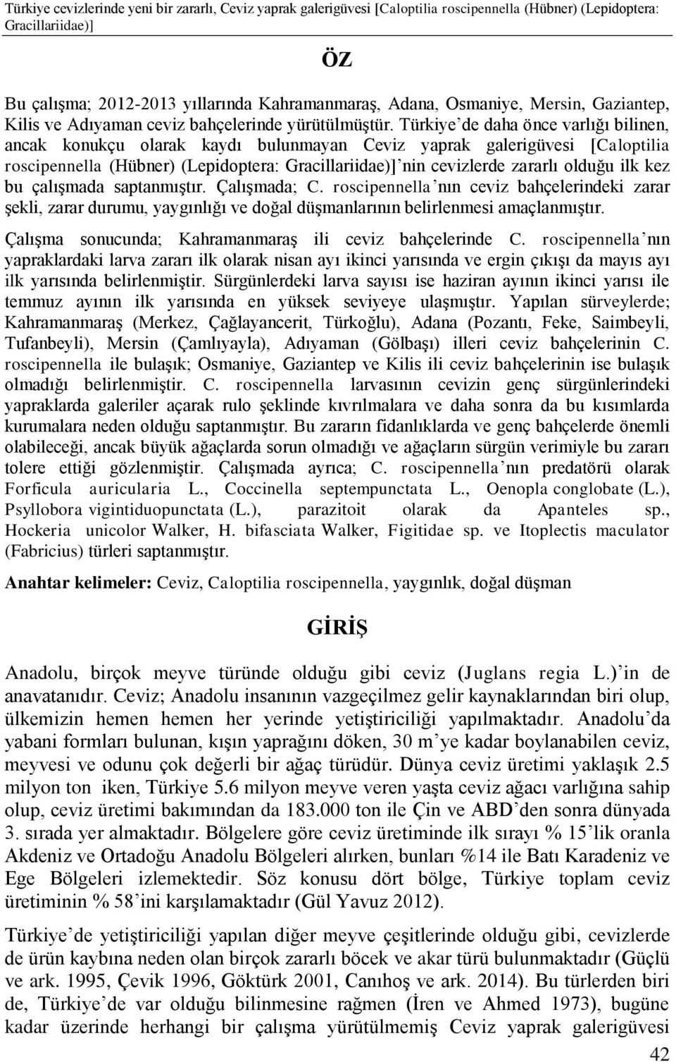 Türkiye de daha önce varlığı bilinen, ancak konukçu olarak kaydı bulunmayan Ceviz yaprak galerigüvesi [Caloptilia roscipennella (Hübner) (Lepidoptera: Gracillariidae)] nin cevizlerde zararlı olduğu