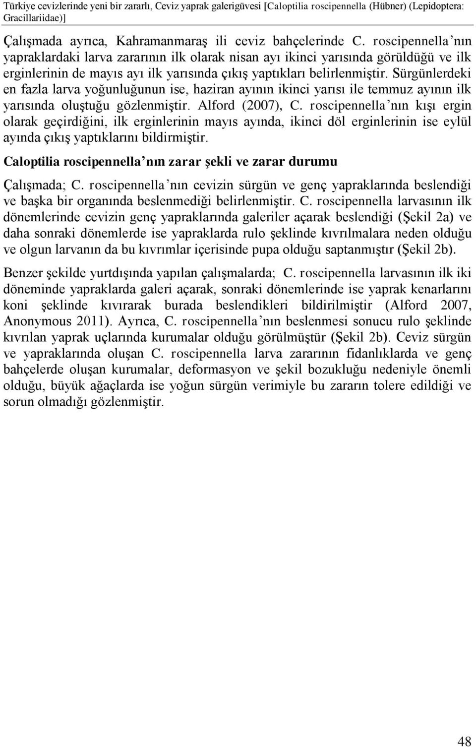 Sürgünlerdeki en fazla larva yoğunluğunun ise, haziran ayının ikinci yarısı ile temmuz ayının ilk yarısında oluştuğu gözlenmiştir. Alford (2007), C.