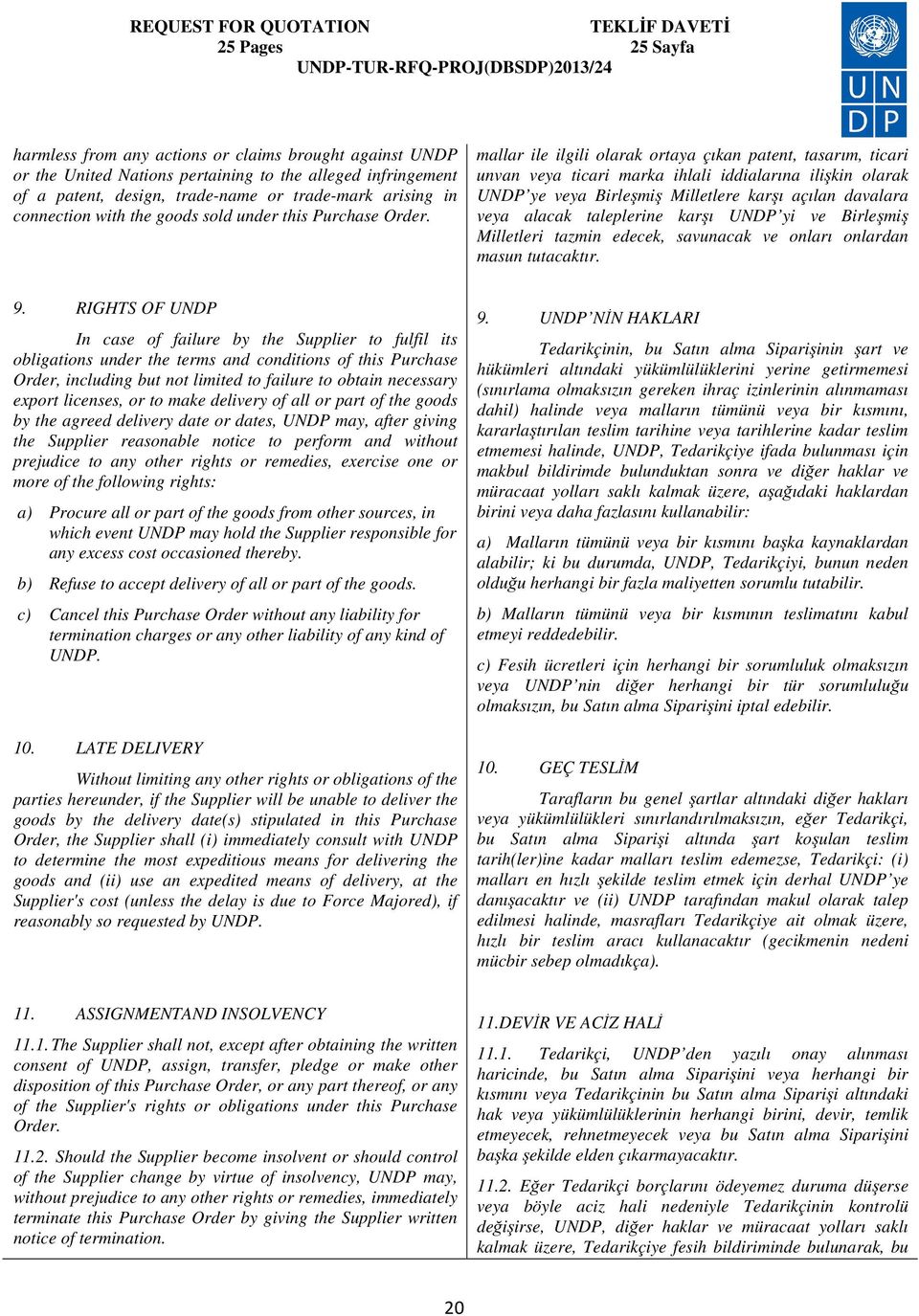 mallar ile ilgili olarak ortaya çıkan patent, tasarım, ticari unvan veya ticari marka ihlali iddialarına ilişkin olarak UNDP ye veya Birleşmiş Milletlere karşı açılan davalara veya alacak taleplerine