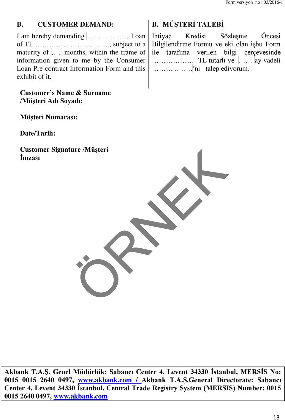 MÜŞTERİ TALEBİ İhtiyaç Kredisi Sözleşme Öncesi Bilgilendirme Formu ve eki olan işbu Form ile tarafıma verilen bilgi çerçevesinde. TL tutarlı ve ay vadeli... ni talep ediyorum.