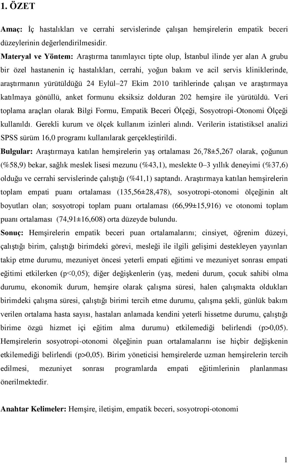 24 Eylül 27 Ekim 2010 tarihlerinde çalıģan ve araģtırmaya katılmaya gönüllü, anket formunu eksiksiz dolduran 202 hemģire ile yürütüldü.