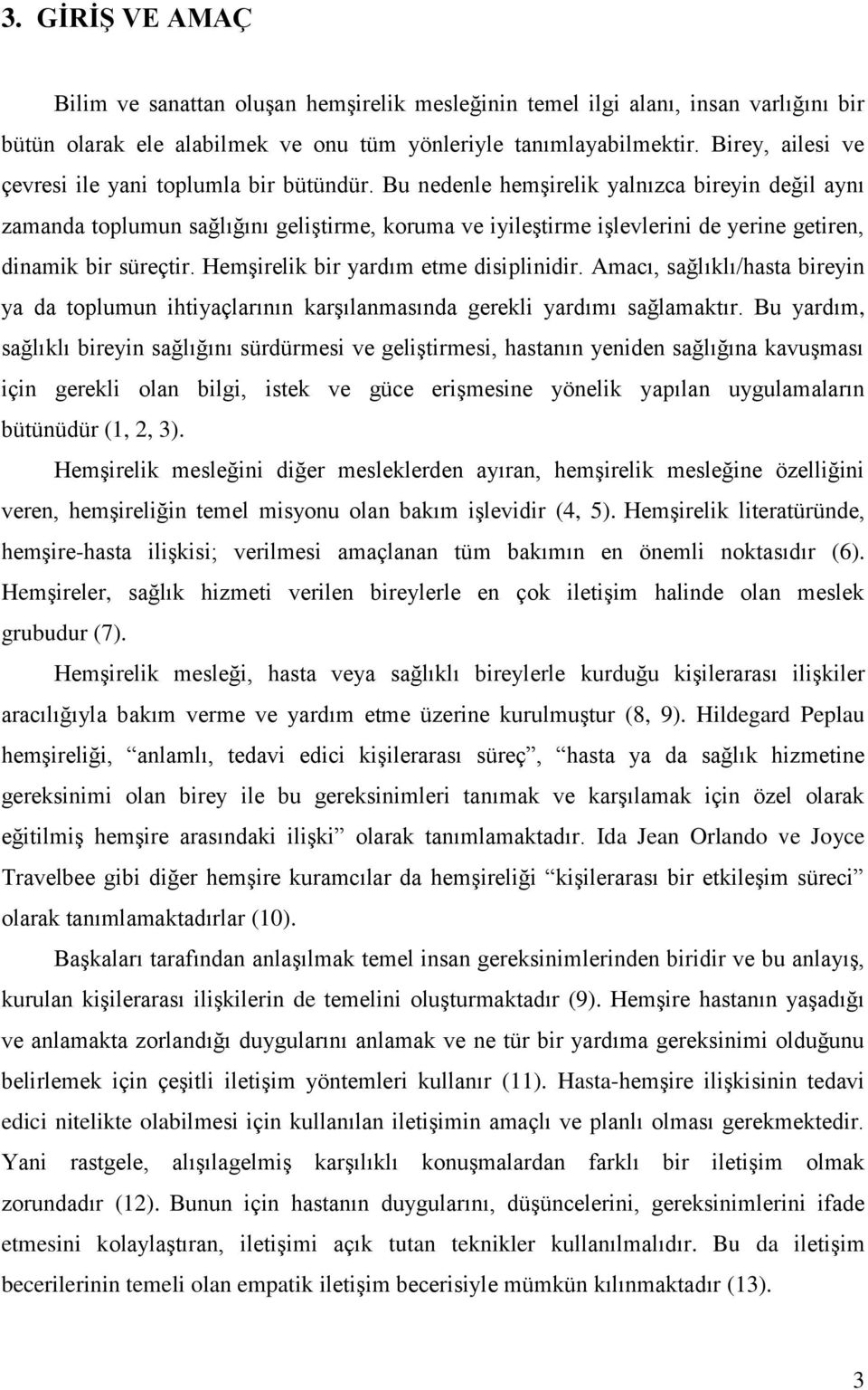 Bu nedenle hemģirelik yalnızca bireyin değil aynı zamanda toplumun sağlığını geliģtirme, koruma ve iyileģtirme iģlevlerini de yerine getiren, dinamik bir süreçtir.