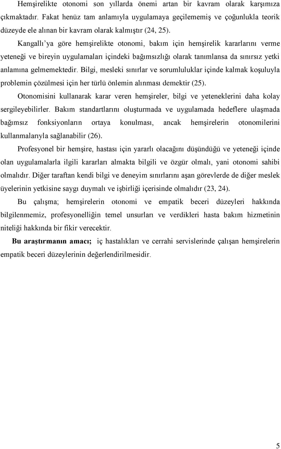 Kangallı ya göre hemģirelikte otonomi, bakım için hemģirelik kararlarını verme yeteneği ve bireyin uygulamaları içindeki bağımsızlığı olarak tanımlansa da sınırsız yetki anlamına gelmemektedir.