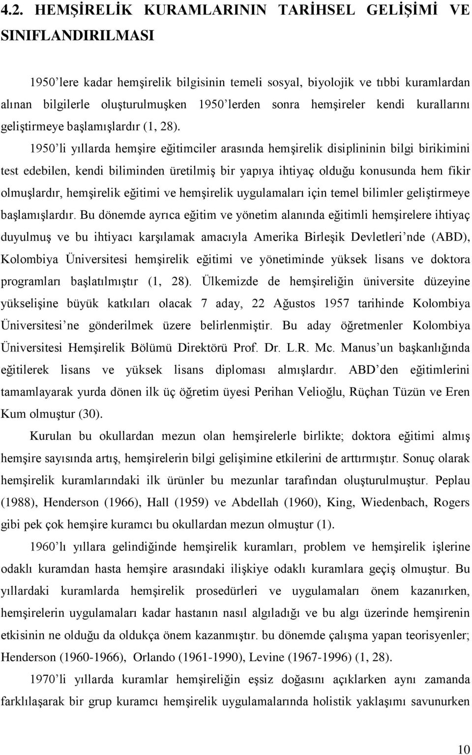 1950 li yıllarda hemģire eğitimciler arasında hemģirelik disiplininin bilgi birikimini test edebilen, kendi biliminden üretilmiģ bir yapıya ihtiyaç olduğu konusunda hem fikir olmuģlardır, hemģirelik