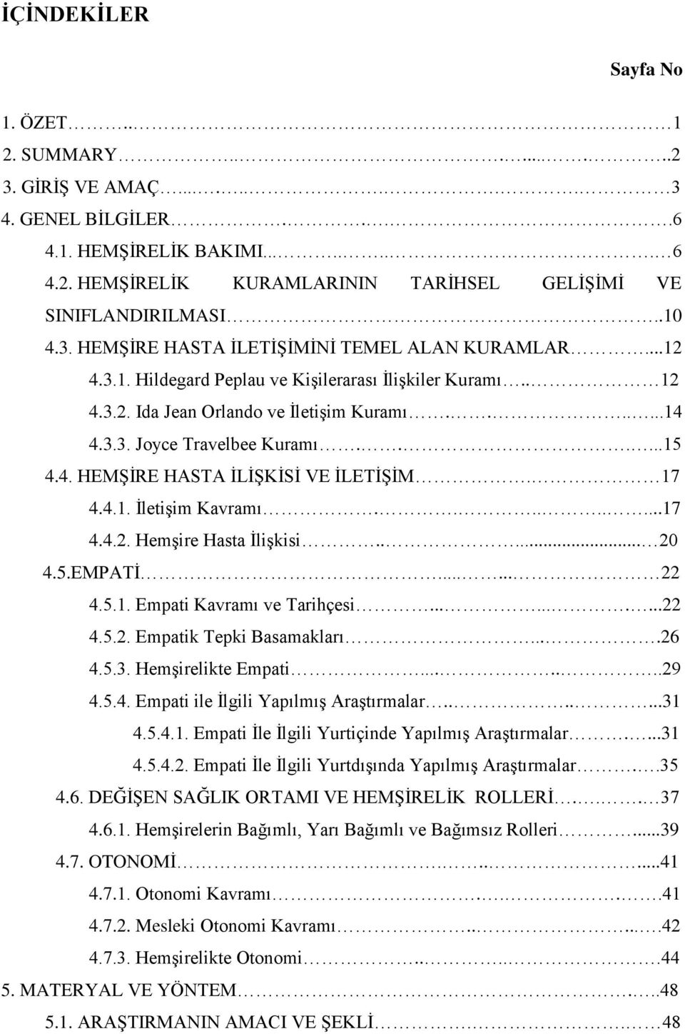 .....15 4.4. HEMġĠRE HASTA ĠLĠġKĠSĠ VE ĠLETĠġĠM. 17 4.4.1. ĠletiĢim Kavramı.........17 4.4.2. HemĢire Hasta ĠliĢkisi..... 20 4.5.EMPATĠ...... 22 4.5.1. Empati Kavramı ve Tarihçesi..........22 4.5.2. Empatik Tepki Basamakları.