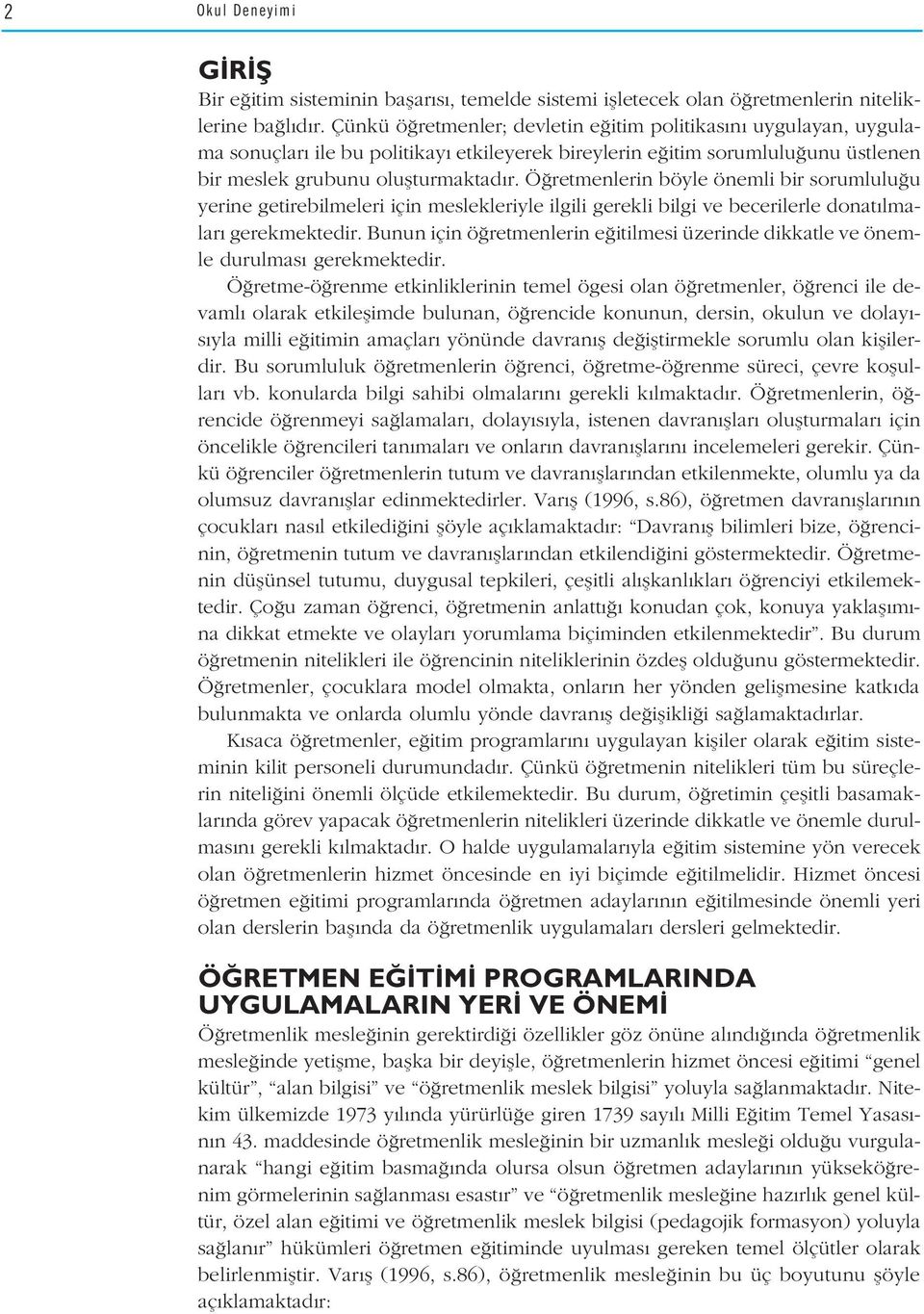 Ö retmenlerin böyle önemli bir sorumlulu u yerine getirebilmeleri için meslekleriyle ilgili gerekli bilgi ve becerilerle donat lmalar gerekmektedir.