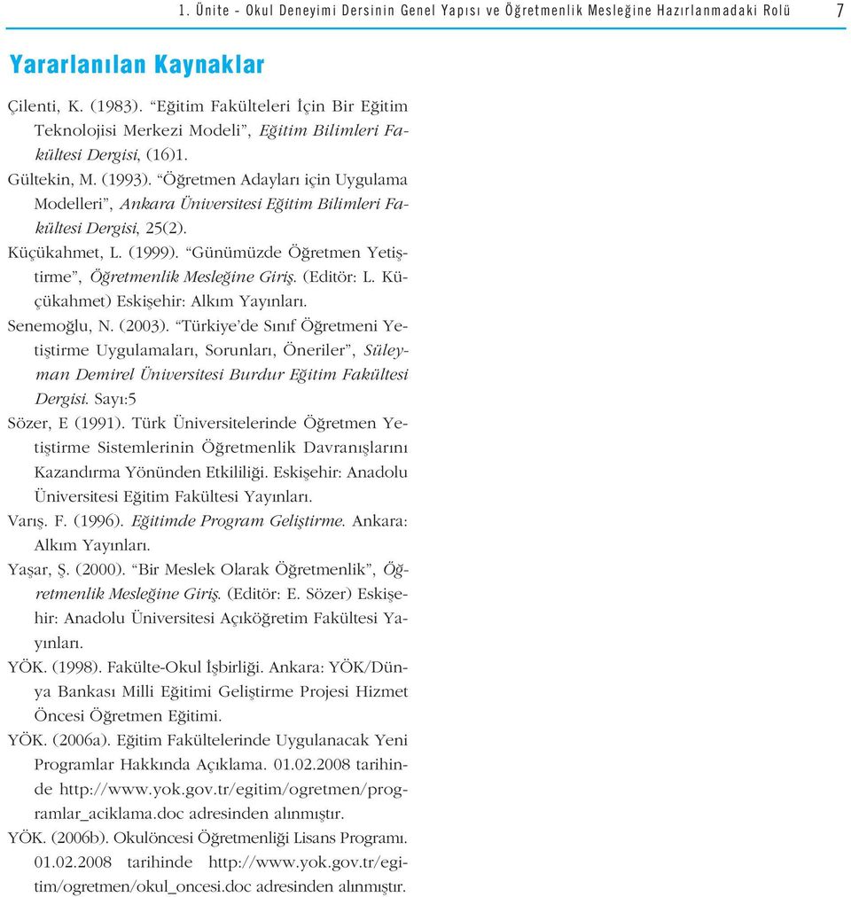 Ö retmen Adaylar için Uygulama Modelleri, Ankara Üniversitesi E itim Bilimleri Fakültesi Dergisi, 25(2). Küçükahmet, L. (1999). Günümüzde Ö retmen Yetifltirme, Ö retmenlik Mesle ine Girifl.