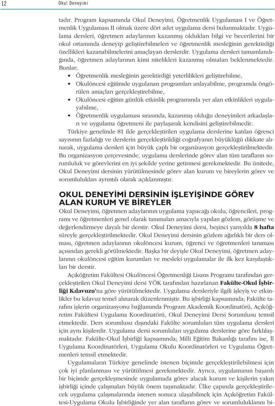 amaçlayan derslerdir. Uygulama dersleri tamamland - nda, ö retmen adaylar n n kimi nitelikleri kazanm fl olmalar beklenmektedir.