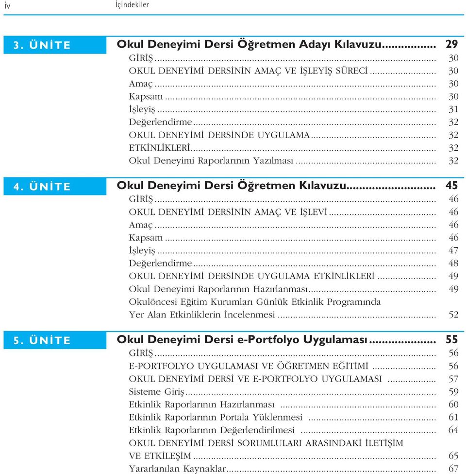 .. 46 OKUL DENEY M DERS N N AMAÇ VE filev... 46 Amaç... 46 Kapsam... 46 flleyifl... 47 De erlendirme... 48 OKUL DENEY M DERS NDE UYGULAMA ETK NL KLER... 49 Okul Deneyimi Raporlar n n Haz rlanmas.