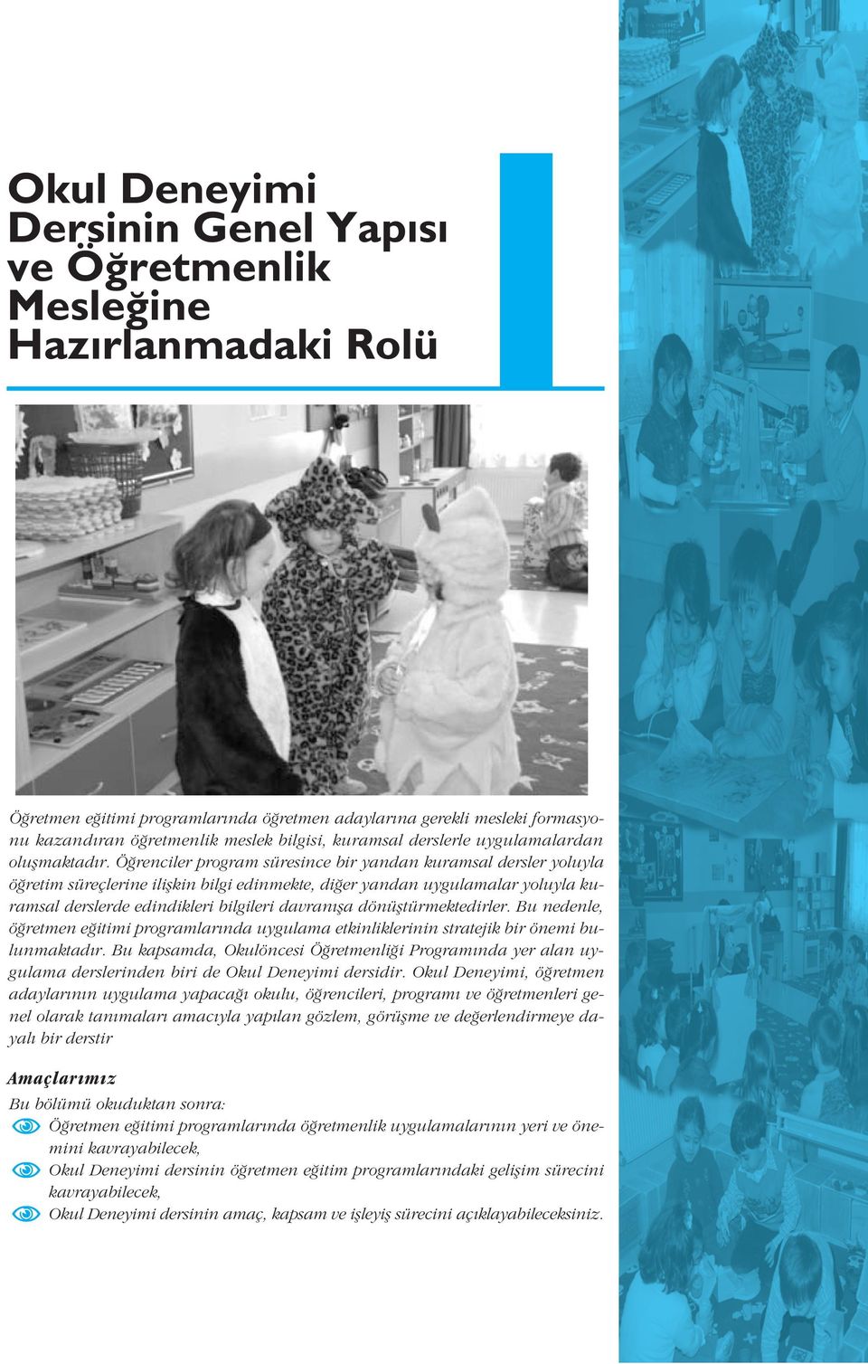 Ö renciler program süresince bir yandan kuramsal dersler yoluyla ö retim süreçlerine iliflkin bilgi edinmekte, di er yandan uygulamalar yoluyla kuramsal derslerde edindikleri bilgileri davran fla