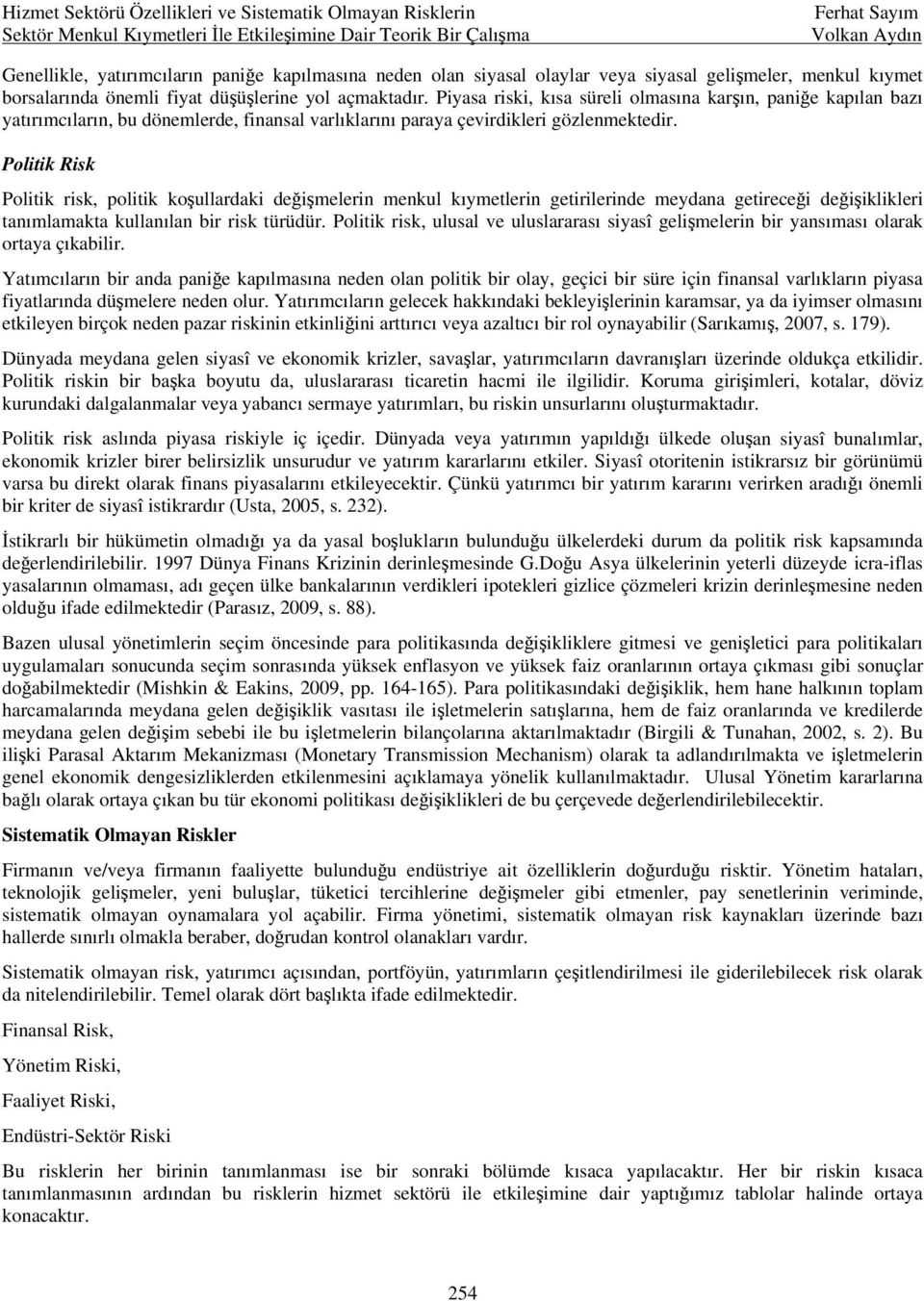 Politik Risk Politik risk, politik koşullardaki değişmelerin menkul kıymetlerin getirilerinde meydana getireceği değişiklikleri tanımlamakta kullanılan bir risk türüdür.