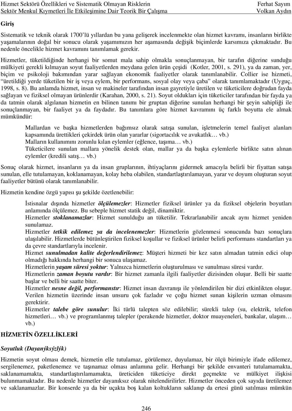 Hizmetler, tüketildiğinde herhangi bir somut mala sahip olmakla sonuçlanmayan, bir tarafın diğerine sunduğu mülkiyeti gerekli kılmayan soyut faaliyetlerden meydana gelen ürün çeşidi (Kotler, 2001, s.